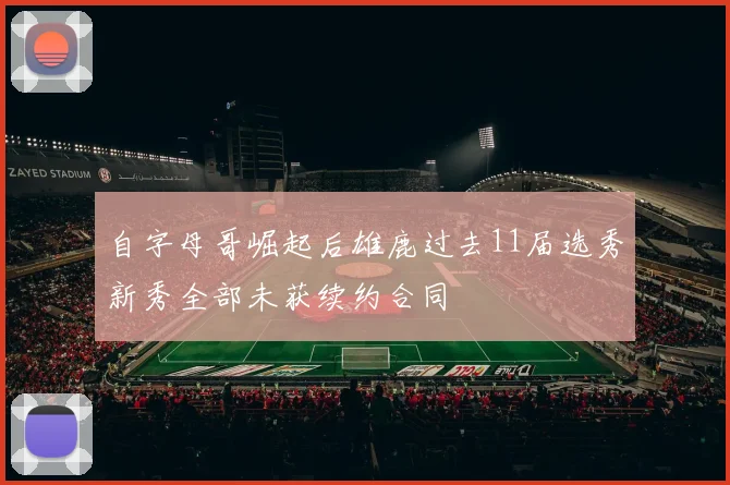 自字母哥崛起后雄鹿过去11届选秀新秀全部未获续约合同