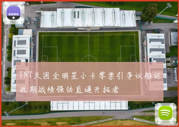 TNT天团全明星小卡零票引争议船记近期战绩强劲直逼开拓者