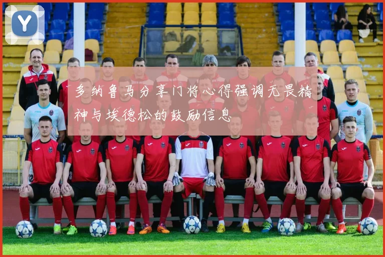 多纳鲁马分享门将心得强调无畏精神与埃德松的鼓励信息