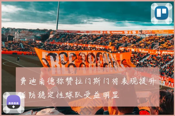 费迪南德称赞拉门斯门将表现提升后防稳定性球队受益明显