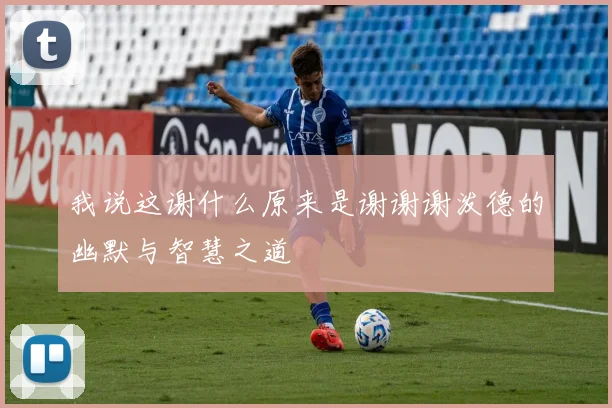 我说这谢什么原来是谢谢谢泼德的幽默与智慧之道
